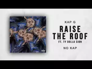 Kap G - Raise the Roof Ft. Ty Dolla $ign